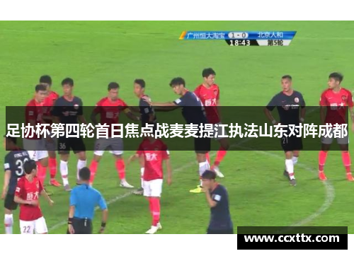 足协杯第四轮首日焦点战麦麦提江执法山东对阵成都